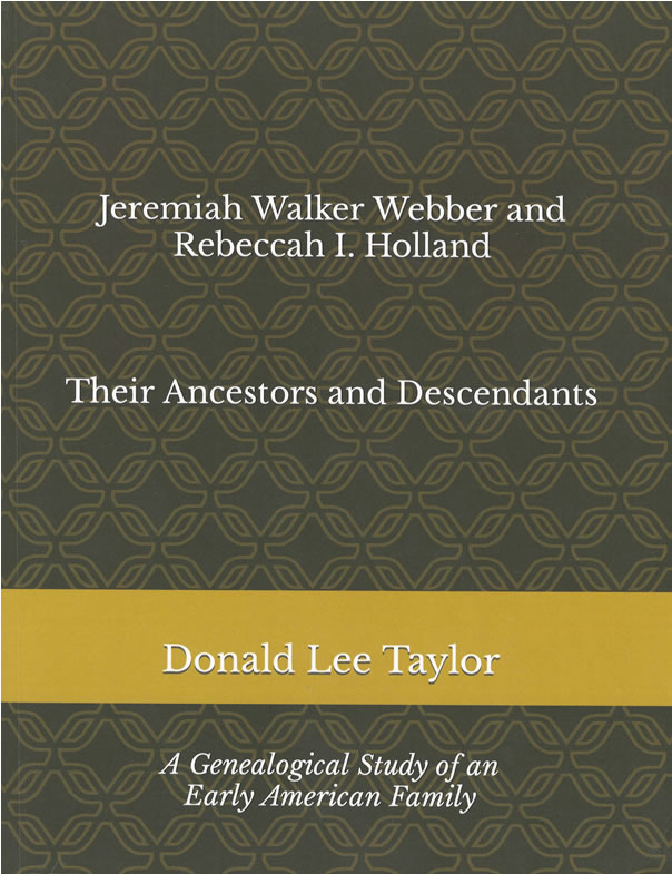 Jeremiah Walker Webber and Rebeccah I. Holland — Their Ancestors and Descendants by Donald Lee Taylor